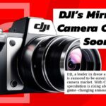 DJI’s Mirrorless Camera Coming Soon?