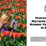 Photography Mistakes That Are Ruining Your Photos in 2025