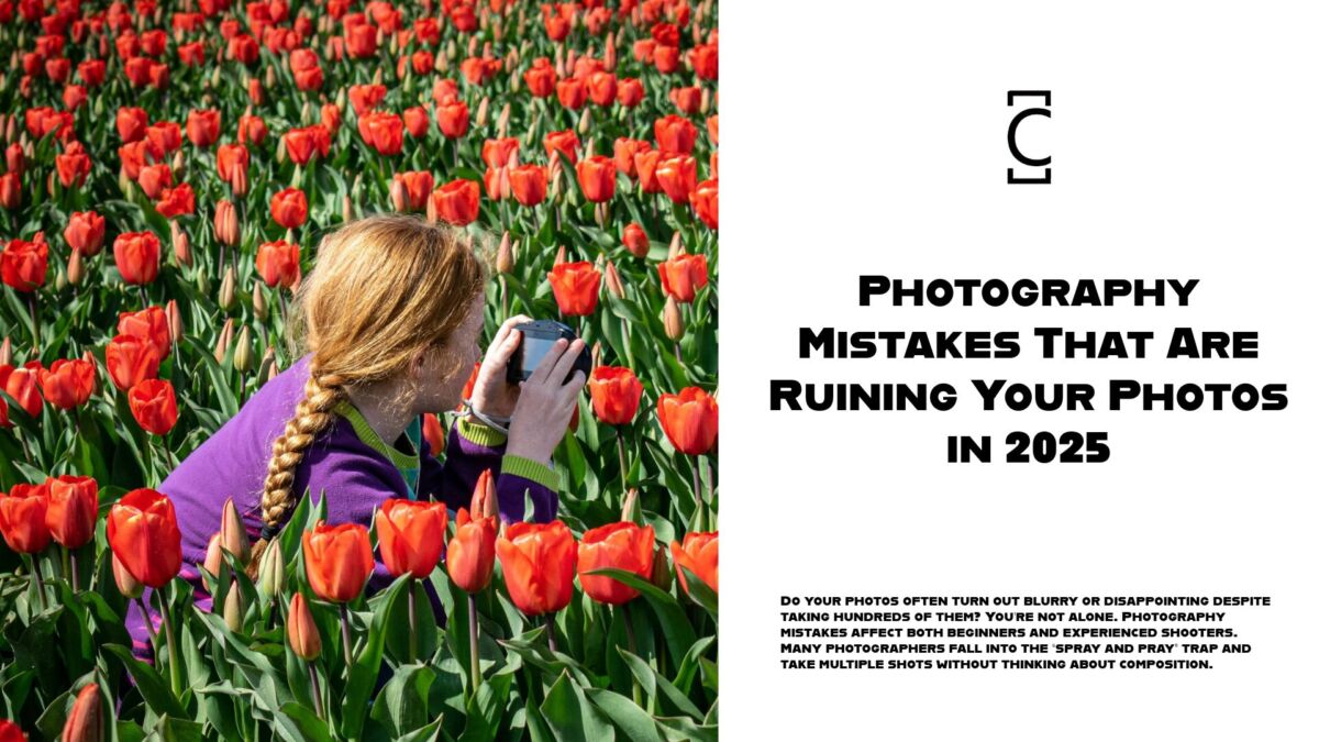 Photography Mistakes That Are Ruining Your Photos in 2025