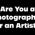 Are You a Photographer or an Artist?