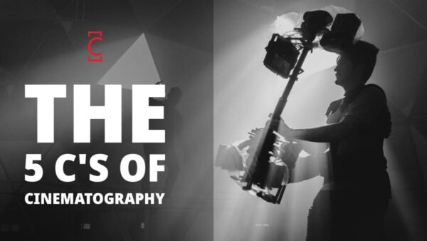 The 5 C’s of Cinematography