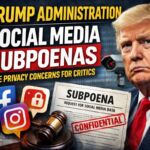 Trump Administration Social Media Subpoenas Raise Privacy Concerns for Critics