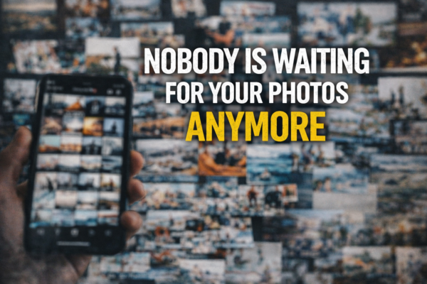 Nobody Is Waiting For Your Photos Anymore